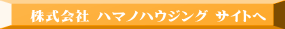 株式会社 ハマノハウジング サイトへ